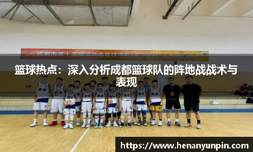 篮球热点：深入分析成都篮球队的阵地战战术与表现