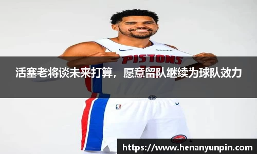 活塞老将谈未来打算，愿意留队继续为球队效力
