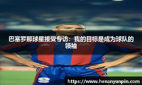 巴塞罗那球星接受专访：我的目标是成为球队的领袖