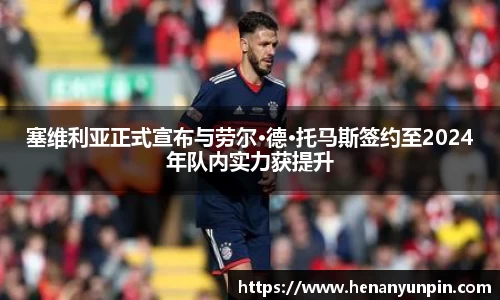 塞维利亚正式宣布与劳尔·德·托马斯签约至2024年队内实力获提升