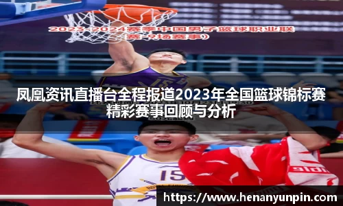 凤凰资讯直播台全程报道2023年全国篮球锦标赛精彩赛事回顾与分析