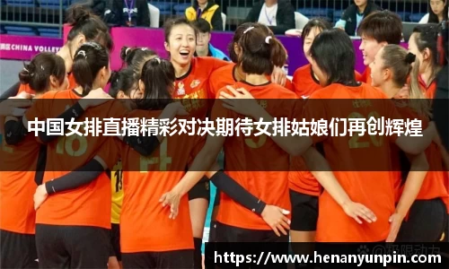 中国女排直播精彩对决期待女排姑娘们再创辉煌