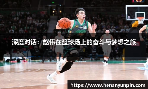深度对话：赵伟在篮球场上的奋斗与梦想之旅