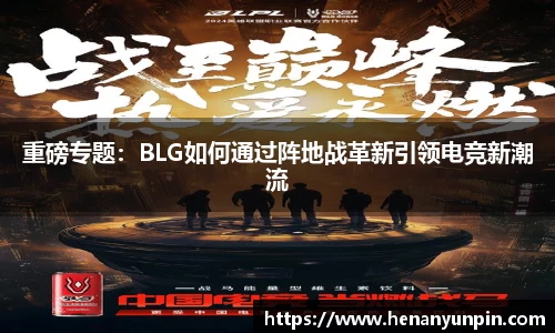 重磅专题：BLG如何通过阵地战革新引领电竞新潮流