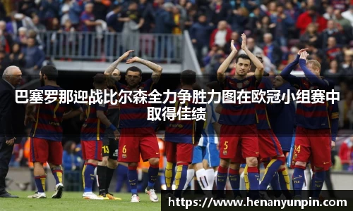 巴塞罗那迎战比尔森全力争胜力图在欧冠小组赛中取得佳绩