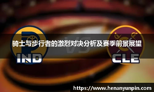 骑士与步行者的激烈对决分析及赛季前景展望