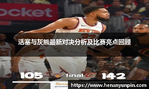 活塞与灰熊最新对决分析及比赛亮点回顾