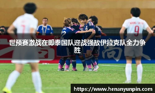 世预赛激战在即泰国队迎战强敌伊拉克队全力争胜