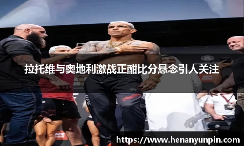 拉托维与奥地利激战正酣比分悬念引人关注