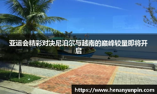 亚运会精彩对决尼泊尔与越南的巅峰较量即将开启